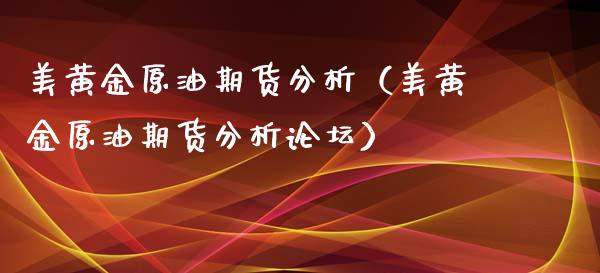美黄金原油期货分析（美黄金原油期货分析论坛）_https://www.fsyjjx.cn_期货资讯_第1张