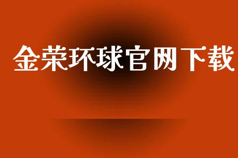 金荣环球官网下载_https://www.fsyjjx.cn_期货资讯_第1张