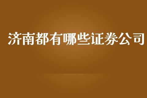 济南都有哪些证券公司_https://www.fsyjjx.cn_股市分析_第1张