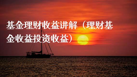 基金理财收益讲解（理财基金收益投资收益）_https://www.fsyjjx.cn_问财精选_第1张