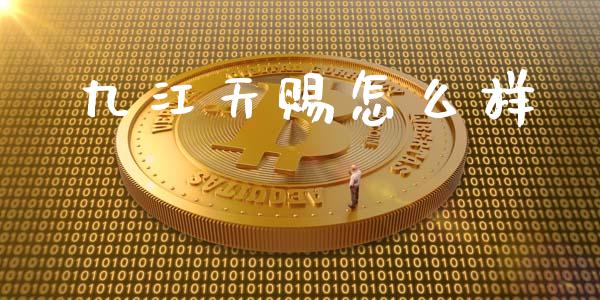 九江天赐怎么样_https://www.fsyjjx.cn_理财资讯_第1张