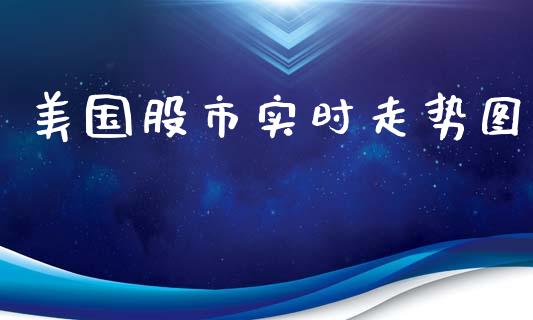 美国股市实时走势图_https://www.fsyjjx.cn_期货资讯_第1张