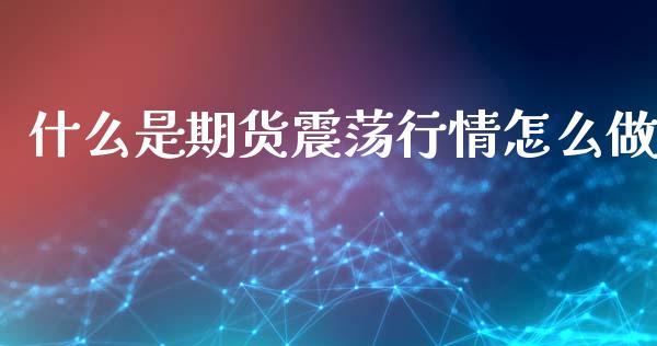 什么是期货震荡行情怎么做_https://www.fsyjjx.cn_期货研报_第1张