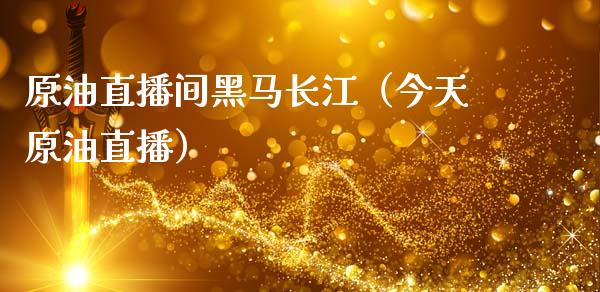 原油直播间黑马长江（今天原油直播）_https://www.fsyjjx.cn_期货在线_第1张