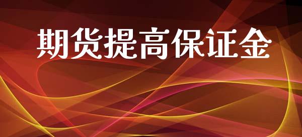 期货提高保证金_https://www.fsyjjx.cn_股指期货_第1张