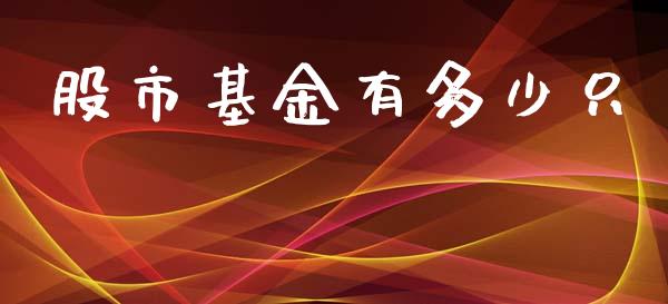 股市基金有多少只_https://www.fsyjjx.cn_理财资讯_第1张