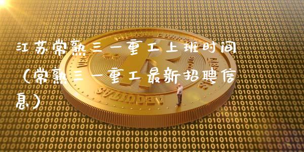 江苏常熟三一重工上班时间（常熟三一重工最新招聘信息）_https://www.fsyjjx.cn_股市分析_第1张