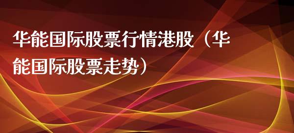 华能国际股票行情港股（华能国际股票走势）_https://www.fsyjjx.cn_股指期货_第1张