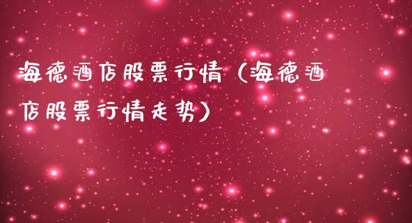 海德酒店股票行情（海德酒店股票行情走势）_https://www.fsyjjx.cn_股指期货_第1张