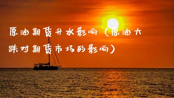 原油期货升水影响（原油大跌对期货市场的影响）_https://www.fsyjjx.cn_期货研报_第1张