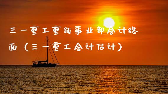 三一重工重能事业部会计终面（三一重工会计估计）_https://www.fsyjjx.cn_股票指导_第1张