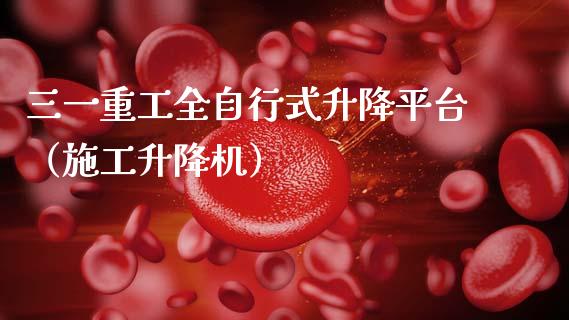 三一重工全自行式升降平台（施工升降机）_https://www.fsyjjx.cn_股市分析_第1张