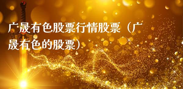 广晟有色股票行情股票（广晟有色的股票）_https://www.fsyjjx.cn_股市分析_第1张