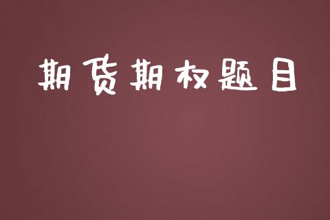 期货期权题目_https://www.fsyjjx.cn_股票指导_第1张