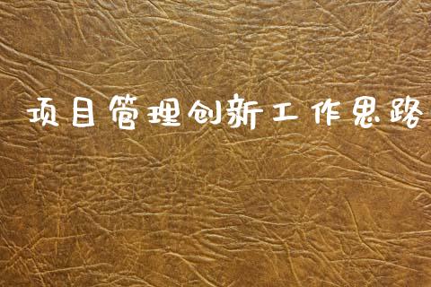 项目管理创新工作思路_https://www.fsyjjx.cn_期货资讯_第1张