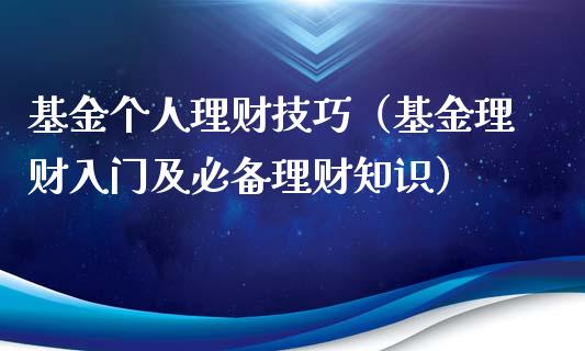基金个人理财技巧（基金理财入门及必备理财知识）_https://www.fsyjjx.cn_问财精选_第1张