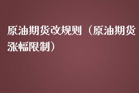 原油期货改规则（原油期货涨幅限制）_https://www.fsyjjx.cn_期货资讯_第1张