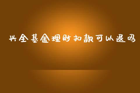 兴全基金理财扣款可以退吗_https://www.fsyjjx.cn_理财资讯_第1张