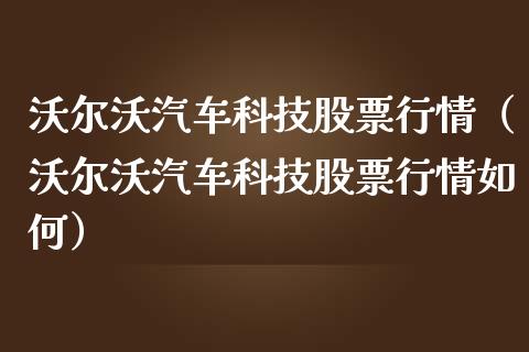 沃尔沃汽车科技股票行情（沃尔沃汽车科技股票行情如何）_https://www.fsyjjx.cn_股票指导_第1张