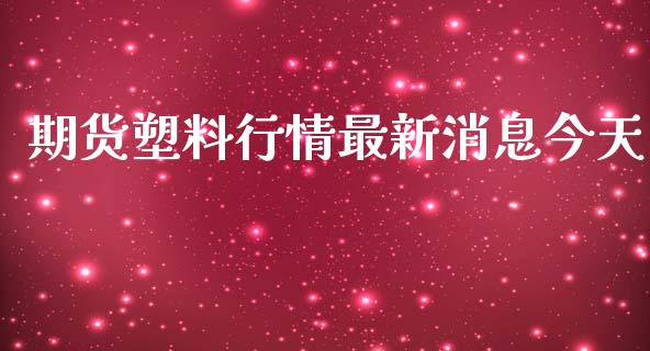 期货塑料行情最新消息今天_https://www.fsyjjx.cn_期货研报_第1张