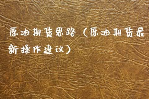 原油期货思路（原油期货最新操作建议）_https://www.fsyjjx.cn_期货研报_第1张