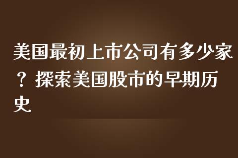 美国最初上市公司有多少家？ 探索美国股市的早期历史_https://www.fsyjjx.cn_期货资讯_第1张