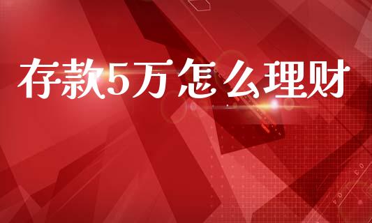 存款5万怎么理财_https://www.fsyjjx.cn_理财资讯_第1张