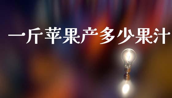 一斤苹果产多少果汁_https://www.fsyjjx.cn_股指期货_第1张