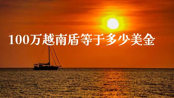 100万越南盾等于多少美金_https://www.fsyjjx.cn_股指期货_第1张
