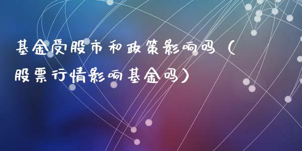 基金受股市和政策影响吗（股票行情影响基金吗）_https://www.fsyjjx.cn_问财精选_第1张