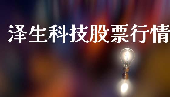 泽生科技股票行情_https://www.fsyjjx.cn_股票指导_第1张