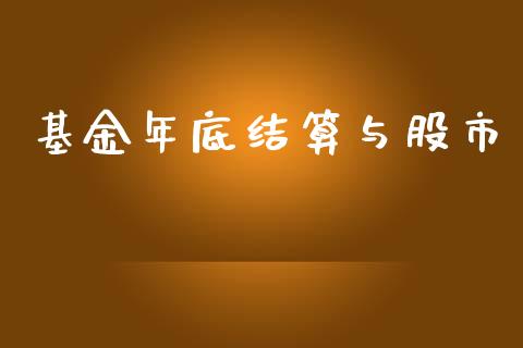 基金年底结算与股市_https://www.fsyjjx.cn_问财精选_第1张