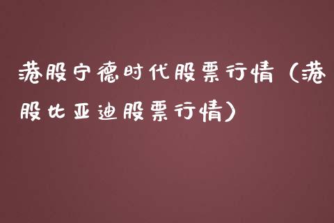 港股宁德时代股票行情（港股比亚迪股票行情）_https://www.fsyjjx.cn_股市分析_第1张