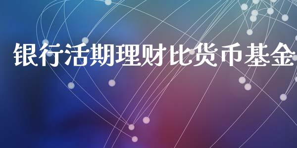 银行活期理财比货币基金_https://www.fsyjjx.cn_问财精选_第1张