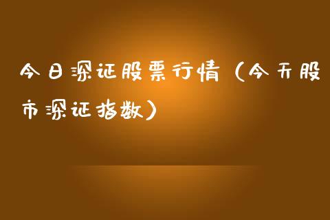 今日深证股票行情（今天股市深证指数）_https://www.fsyjjx.cn_股票指导_第1张