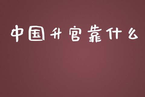 中国升官靠什么_https://www.fsyjjx.cn_股票指导_第1张