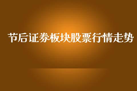节后证券板块股票行情走势_https://www.fsyjjx.cn_股票指导_第1张