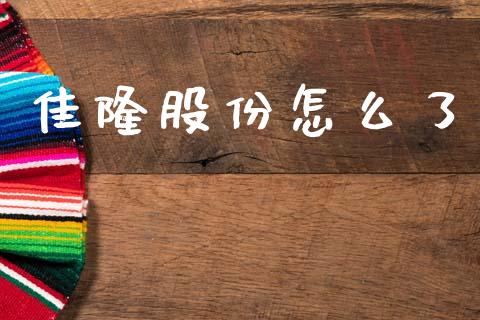 佳隆股份怎么了_https://www.fsyjjx.cn_股票指导_第1张