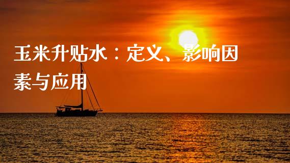 玉米升贴水：定义、影响因素与应用_https://www.fsyjjx.cn_期货资讯_第1张