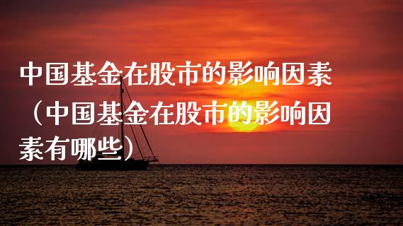 中国基金在股市的影响因素（中国基金在股市的影响因素有哪些）_https://www.fsyjjx.cn_理财资讯_第1张