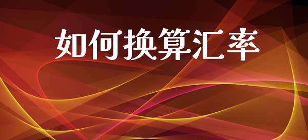 如何换算汇率_https://www.fsyjjx.cn_问财精选_第1张
