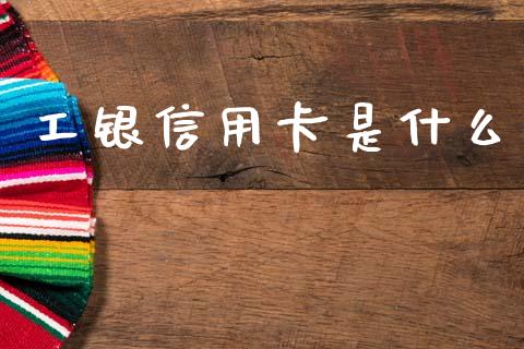 工银信用卡是什么_https://www.fsyjjx.cn_期货资讯_第1张