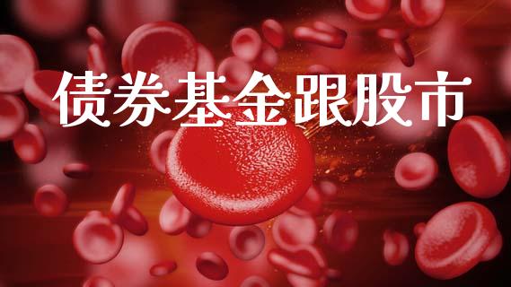 债券基金跟股市_https://www.fsyjjx.cn_理财资讯_第1张