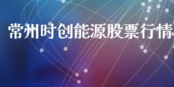 常州时创能源股票行情_https://www.fsyjjx.cn_股票指导_第1张
