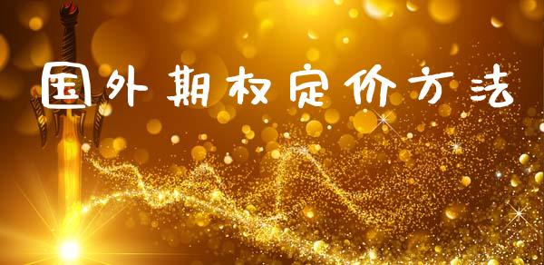 国外期权定价方法_https://www.fsyjjx.cn_问财精选_第1张