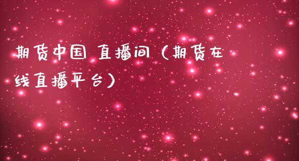 期货中国 直播间（期货在线直播平台）_https://www.fsyjjx.cn_期货在线_第1张