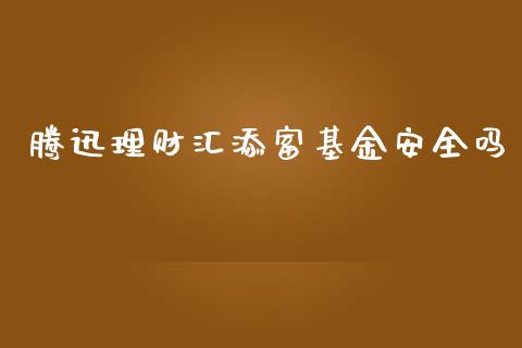 腾迅理财汇添富基金安全吗_https://www.fsyjjx.cn_问财精选_第1张