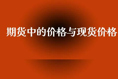 期货中的价格与现货价格_https://www.fsyjjx.cn_期货资讯_第1张
