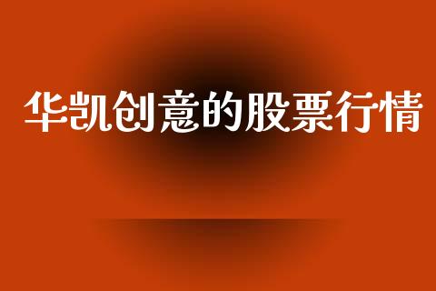 华凯创意的股票行情_https://www.fsyjjx.cn_股票指导_第1张