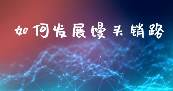 如何发展馒头销路_https://www.fsyjjx.cn_期货在线_第1张